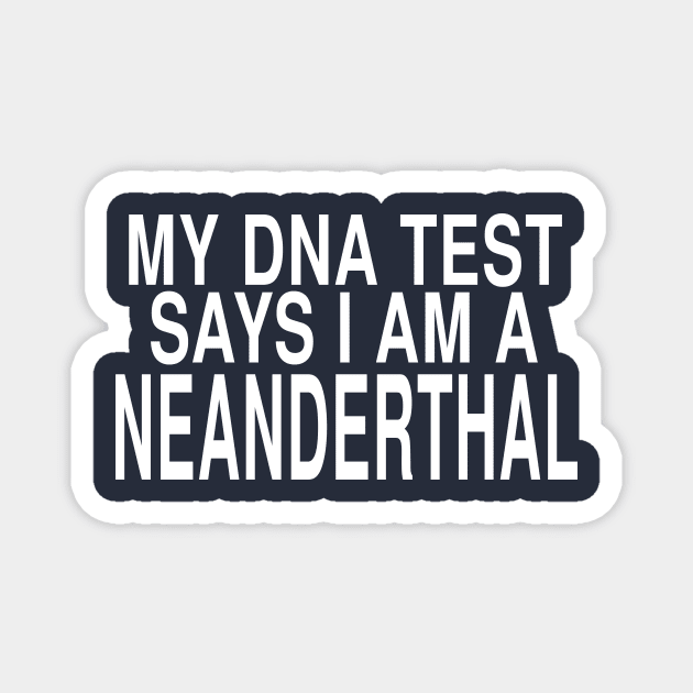 My DNA Test Says I Am A Neanderthal: Funny Joke Design Magnet by Tessa McSorley