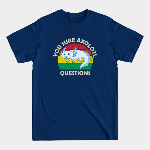 Disover You sure Axolotl Questions - You Axolotl Questions - T-Shirt