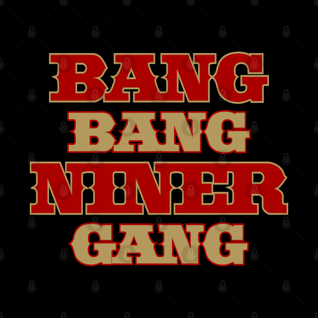 Bang Bang Niner Gang 49ers by GraciafyShine