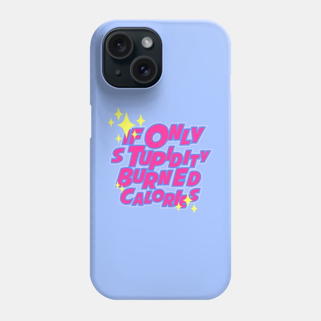 If only stupidity burned calories Phone Case by Yeaha