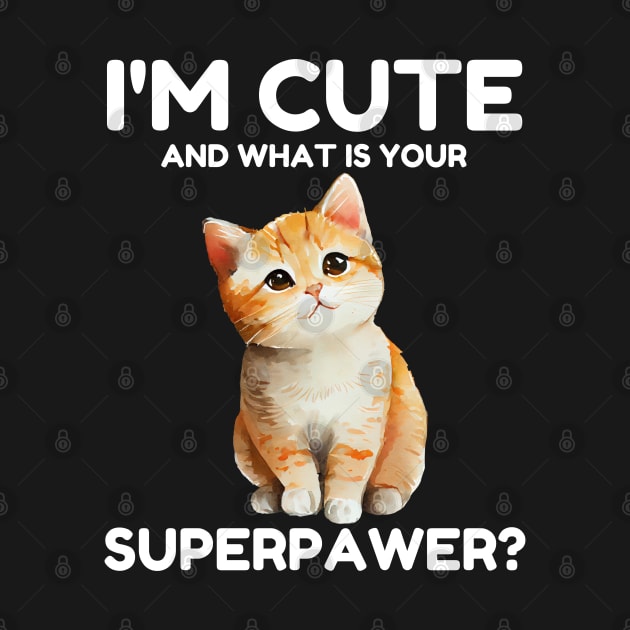 I'm Cute and What Is Your Sperpawer? Funny Cute Cat Print by valeriegraydesign