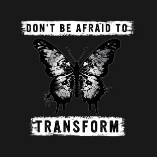 DON'T BE AFRAID TO TRANSFORM T-Shirt