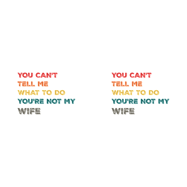 Funny Design You Can't Tell Me What To Do You're Not My Wife by Suchmugs