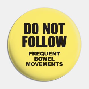 Do not follow. Frequent bowel movements. Pin