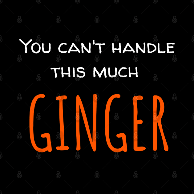 You Can't Handle This Much Ginger by Muzehack