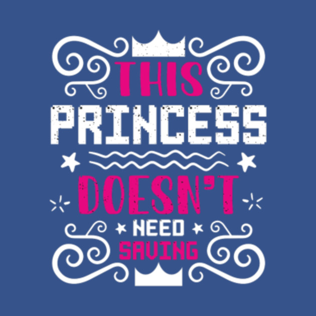 this princess doesn't need saving - Princess - T-Shirt