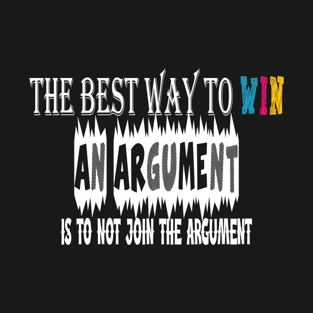 The best way to win an argument is to not join the argument by Creative Design for t-shirt