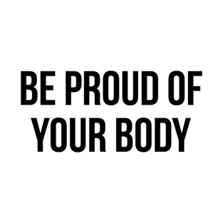 Be Proud Of Your Body T-Shirt