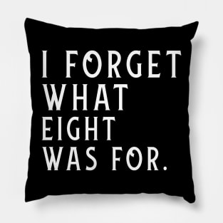 I Forget What Eight Was For Pillow