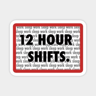 12 Hour Shifts. Magnet