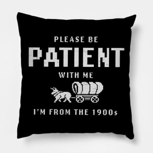 Please Be Patient With Me I'm From The 1900s Pillow
