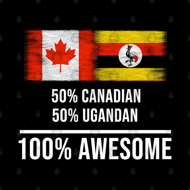 50% Canadian 50% Ugandan 100% Awesome - Gift for Ugandan Heritage From Uganda by Country Flags