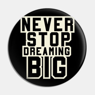 Never Stop Dreaming Big Pin