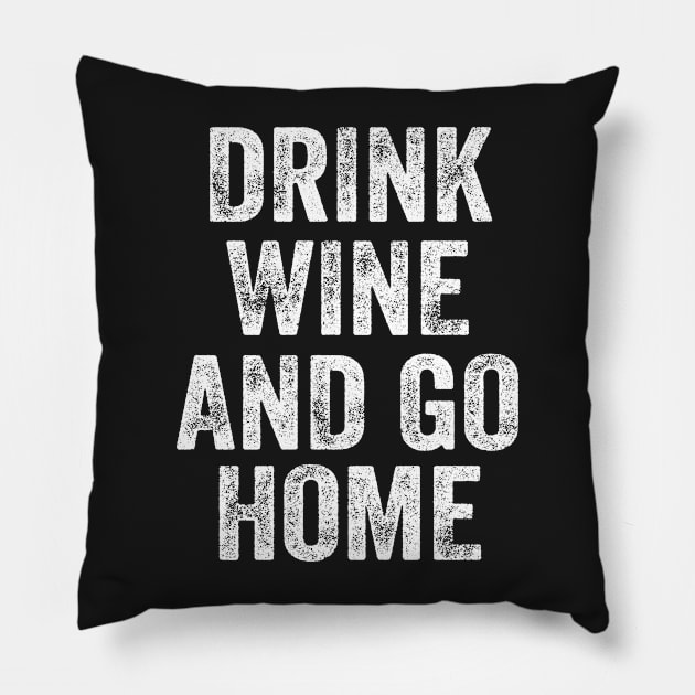Drink Wine And Go Home Funny Design Quote Pillow by shopcherroukia