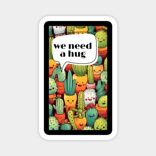 We need hug cactus man gift art Magnet