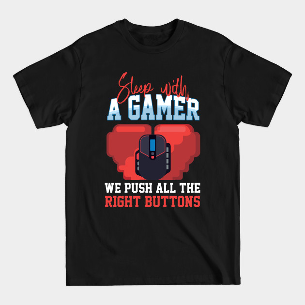 Sleep With A Gamer We Push All The Right Buttons - Gamerlife - T-Shirt