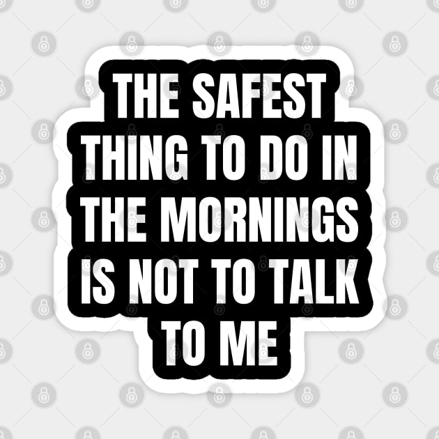 Don't Talk To Me In The Mornings For Your Safety. Magnet by That Cheeky Tee