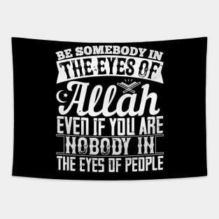 Be somebody in the eyes of Allah even if you're nobody in the eyes of people Tapestry