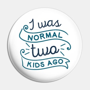 I Was Normal Two Kids Ago Pin