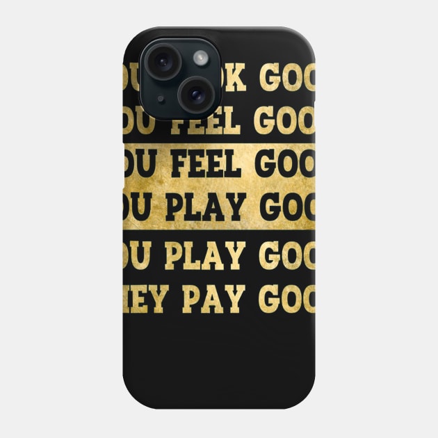 You Look Good Feel Good Play Good Pay Good Phone Case by shanemuelleres