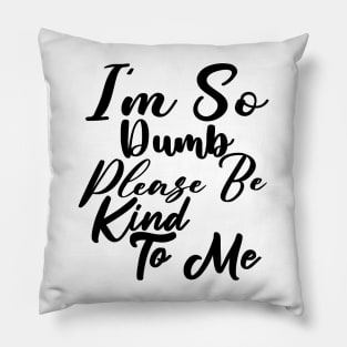 I'm so dump please be kind to me Pillow