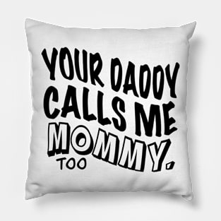 Your Daddy Calls Me Mommy Pillow