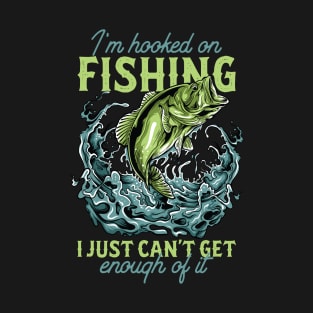 I'm hooked on fishing  I just can't get enough of it T-Shirt