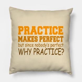 Practice Makes Perfect But Since Nobody's Perfect Why Practice? Pillow