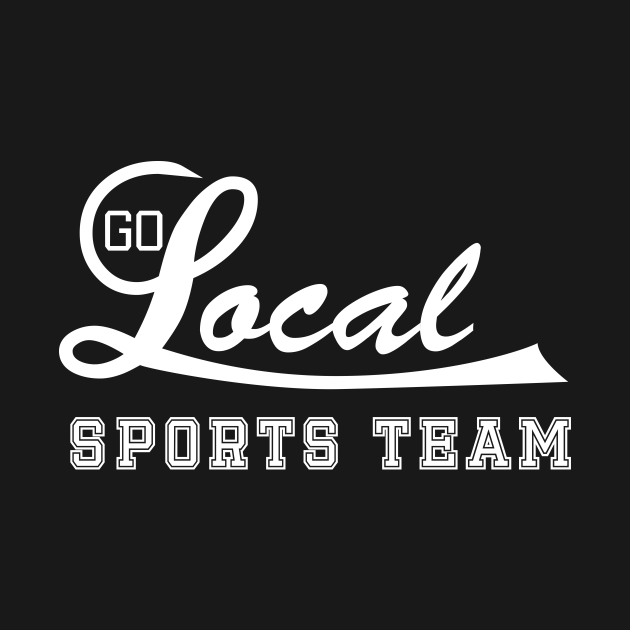 Go Local Sports Team! (white) Sports TShirt TeePublic