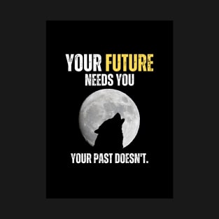 Your Future Needs You Howling Wolf Full Moon Motivational Quote T-Shirt