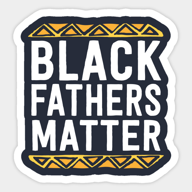 Black Fathers Matter Sticker Dad History Month African Pride - Black Pride - Sticker