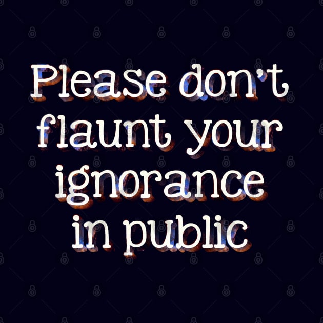 Please don't flaunt your ignorance by SnarkCentral