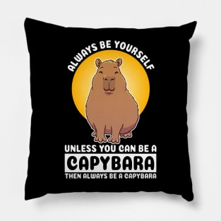 Always be yourself, unless you can be a Capybara. Then always be a Capybara Quote Pillow