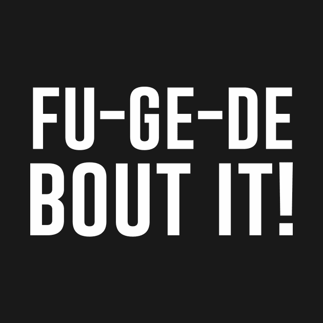 FU-Ge-De BOUT IT by evermedia