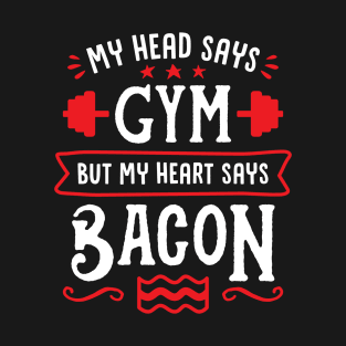 My Head Says Gym But My Heart Says Bacon (Typography) T-Shirt