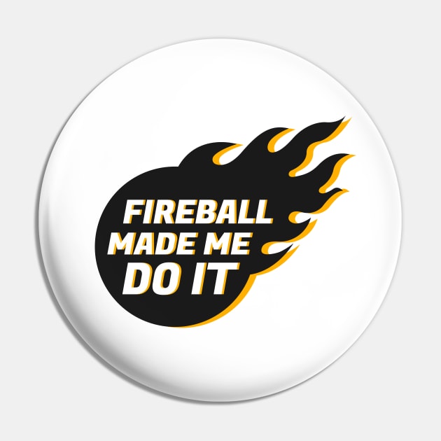 Fireball Made Me Do It Pin by ZnShirt