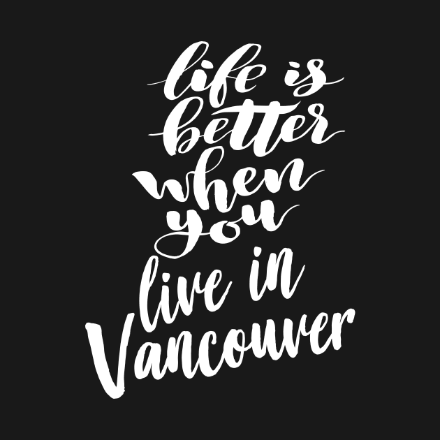 Life is Better When You You Live In Vancouver by ProjectX23Red