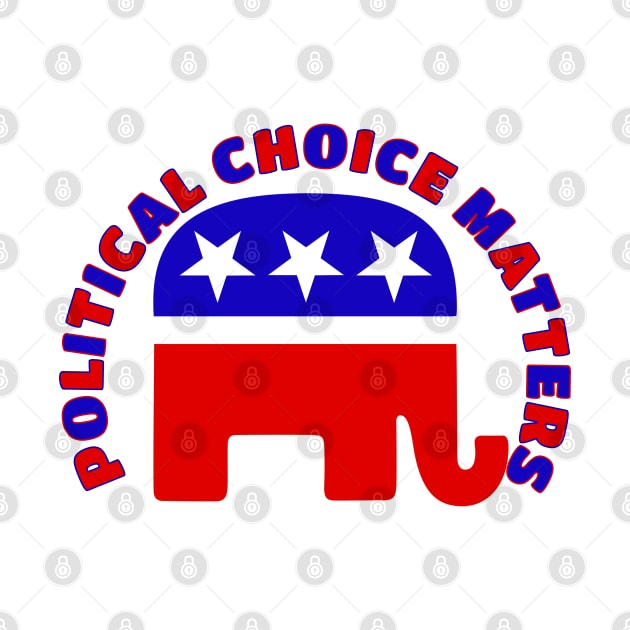 POLITICAL CHOICE MATTERS Pro-Republican Design by Roly Poly Roundabout