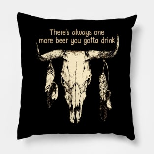 There's Always One More Beer You Gotta Drink Bull Feathers Skull Quotes Music Pillow