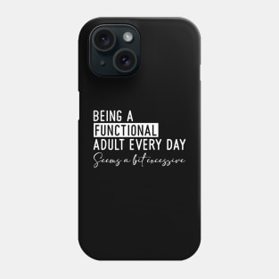 Being a Functional Adult Every Day Seems a Bit Excessive Phone Case