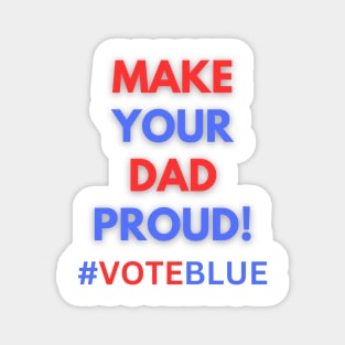 MAKE YOUR DAD PROUD!  #VOTEBLUE Magnet