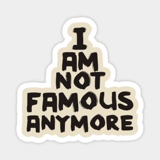 I Am Not Famous Anymore Magnet