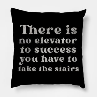 There is No Elevator To Success You Have To Take The Stairs Pillow