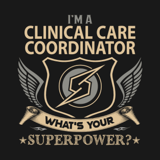 Clinical Care Coordinator T Shirt - Superpower Gift Item Tee T-Shirt