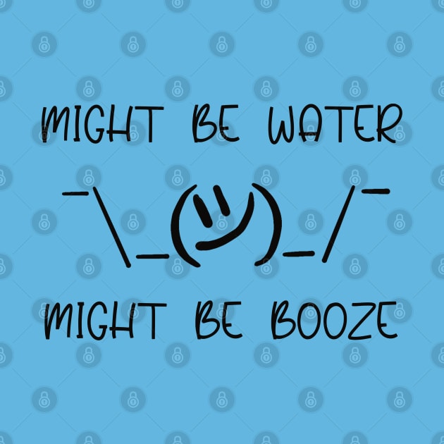 Might be water Might be booze by Sheila’s Studio