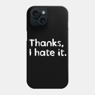 Thanks, I hate it. Phone Case