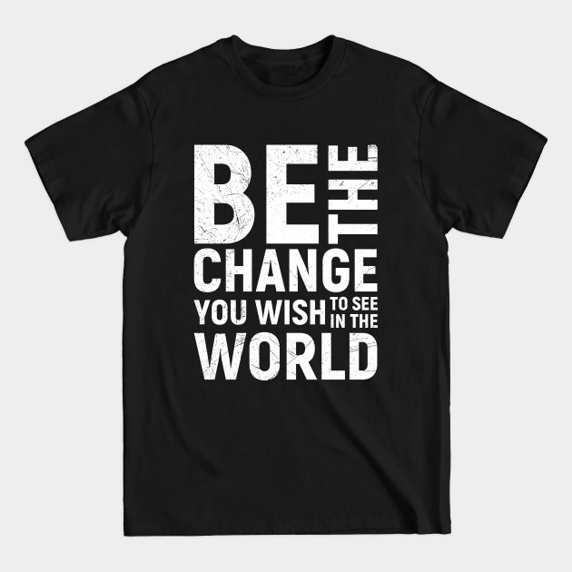 Be the Change Motivational Quote - Be The Change - T-Shirt Be the Change Motivational Quote - Be The Change - T-Shirt