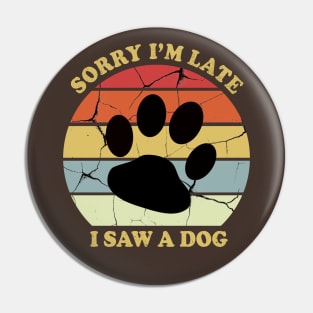 Awesome Sorry Im Late I Saw A Dog Pin