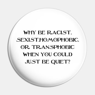 Why Be Racist Sexist Homophobic Pin