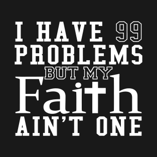 I Have 99 Problems My Faith Aint One T-Shirt